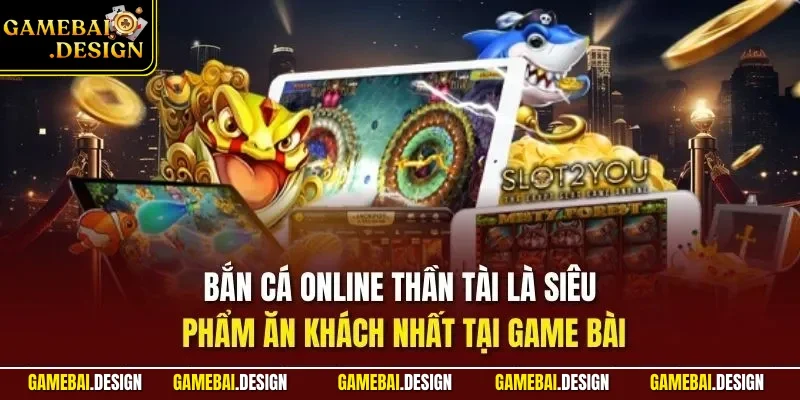 Bắn cá online thần tài là siêu phẩm ăn khách nhất tại Game Bài