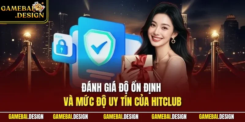 Đánh giá độ ổn định và mức độ uy tín của HITCLUB