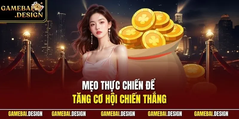 Mẹo thực chiến để tăng cơ hội chiến thắng